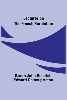 Lectures on the French Revolution Paperback Alpha Edition