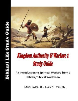 Kingdom Authority and Warfare 1 Study Guide: An Introduction to Spiritual Warfare from a Hebraic/Biblical Worldview Paperback Createspace Independent Publishing Platform