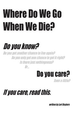 Where Do We Go When We Die?: If you care, read this. Paperback Createspace Independent Publishing Platform