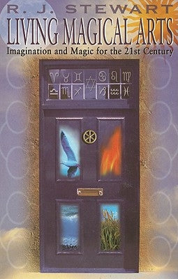 Living Magical Arts: Imagination and Magic for the 21st Century by Stewart, R. J.