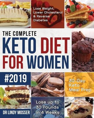 The Complete Keto Diet for Women #2019: Lose Weight, Lower Cholesterol & Reverse Diabetes 30-Day Keto Meal Prep Lose up to 30 Pounds in 4 Weeks Paperback Independently Published