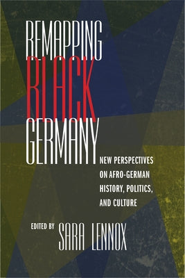 Remapping Black Germany: New Perspectives on Afro-German History, Politics, and Culture Paperback University of Massachusetts Press