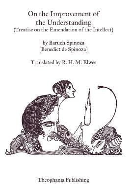 On the Improvement of the Understanding: Treatise on the Emendation of the Intellect Paperback Createspace Independent Publishing Platform
