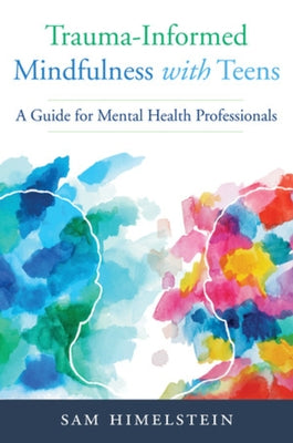 Trauma-Informed Mindfulness with Teens: A Guide for Mental Health Professionals Paperback W. W. Norton & Company