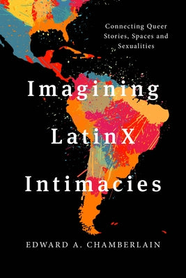 Imagining LatinX Intimacies: Connecting Queer Stories, Spaces and Sexualities Paperback Rowman & Littlefield Publishers
