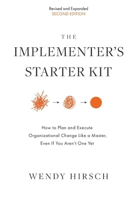 The Implementer's Starter Kit, Second Edition: How to Plan and Execute Organizational Change Like a Master, Even If You Aren't One Yet Paperback Wendy Hirsch Consulting LLC
