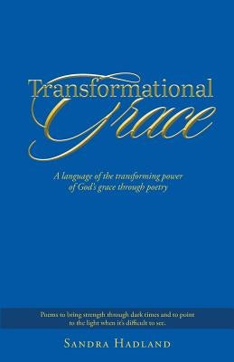 Transformational Grace: A Language of the Transforming Power of God's Grace Through Poetry Paperback Trilogy Christian Publishing