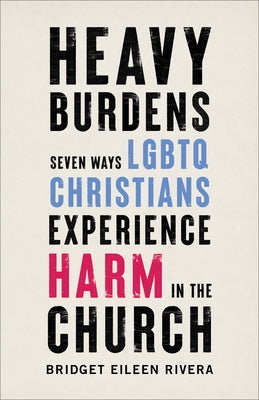 Heavy Burdens: Seven Ways LGBTQ Christians Experience Harm in the Church Paperback Brazos Press