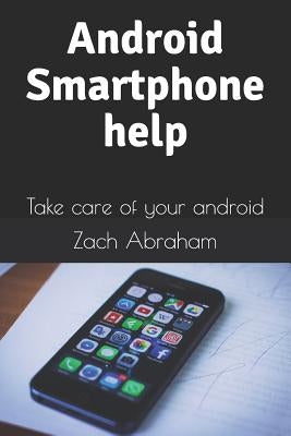 Android Smartphone help: Take care of your android Paperback Independently Published