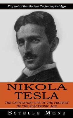 Nikola Tesla: Prophet of the Modern Technological Age (The Captivating Life of the Prophet of the Electronic Age) Paperback Simon Dough