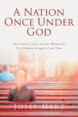 A Nation Once Under God: Christianity versus Secular Humanism - The Ultimate Struggle of Our Time Paperback Covenant Books