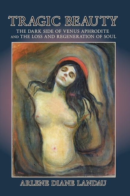Tragic Beauty: The Dark Side of Venus Aphrodite and the Loss and Regeneration of Soul Paperback Chiron Publications