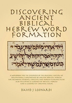 Discovering Ancient Biblical Hebrew Word Formation: A Workbook for the Discovery of the Original Nature of Derivational Morphology of Ancient Biblical Paperback Createspace Independent Publishing Platform