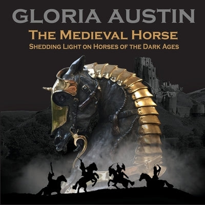 The Medieval Horse: Shedding Light on Horses of the Dark Ages Paperback Equine Heritage Institute