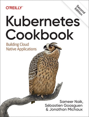 Kubernetes Cookbook: Building Cloud Native Applications by Naik, Sameer