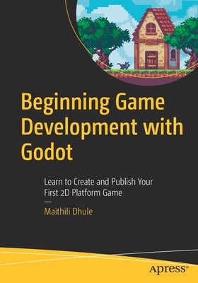 Beginning Game Development with Godot: Learn to Create and Publish Your First 2D Platform Game Paperback Apress