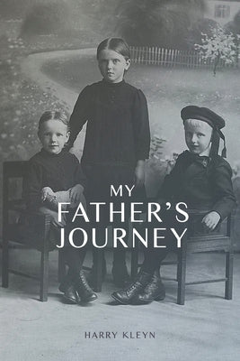 My Father's Journey: From Tragedy, War and New Hope in Australia, a Story of Inspiring Faith in God Through it All Paperback Harry Kleyn