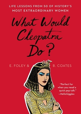 What Would Cleopatra Do?: Life Lessons from 50 of History's Most Extraordinary Women Paperback Scribner Book Company
