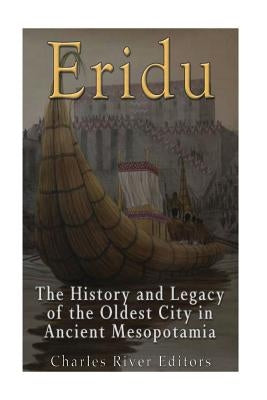 Eridu: The History and Legacy of the Oldest City in Ancient Mesopotamia Paperback Createspace Independent Publishing Platform