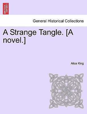 A Strange Tangle. [A Novel.] by King, Alice