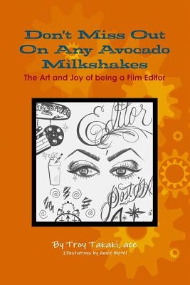 Don't Miss Out On Any Avocado Milkshakes: The Art and Joy of being a Film Editor Paperback Lulu.com