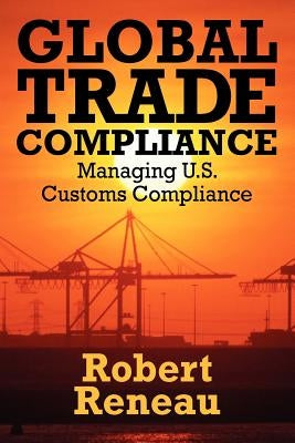 Global Trade Compliance: Managing U.S. Customs Compliance Paperback Outskirts Press