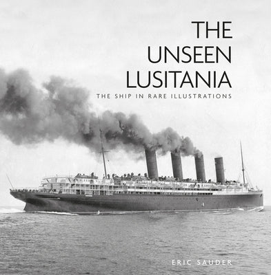 The Unseen Lusitania: The Ship in Rare Illustrations Paperback History Press
