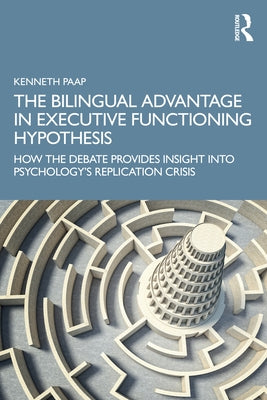 The Bilingual Advantage in Executive Functioning Hypothesis: How the Debate Provides Insight Into Psychology's Replication Crisis Paperback Routledge