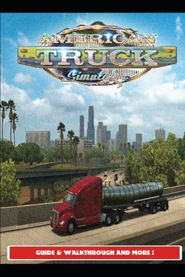 American Truck Simulator Guide & Walkthrough and MORE ! Paperback Independently Published