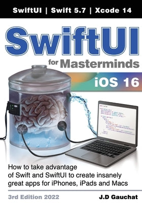 SwiftUI for Masterminds 3rd Edition 2022: How to take advantage of Swift and SwiftUI to create insanely great apps for iPhones, iPads, and Macs Paperback John D Gauchat