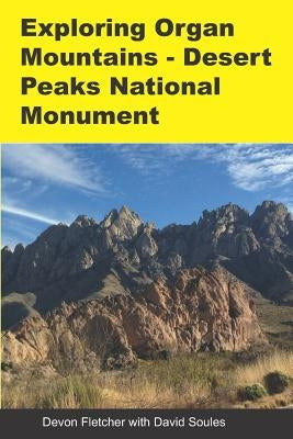 Exploring Organ Mountains- Desert Peaks National Monument Paperback Independently Published