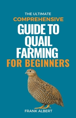 The Ultimate Comprehensive Guide To Quail Farming For Beginners Paperback Frank Albert