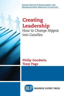 Creating Leadership: How to Change Hippos Into Gazelles Paperback Business Expert Press