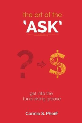 The Art of the Ask: Get in your fundraising groove Paperback Connie Pheiff Speaks