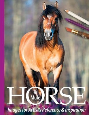 Horse and Mule Images for Artist's Reference and Inspiration Paperback Createspace Independent Publishing Platform