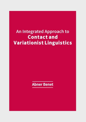 An Integrated Approach to Contact and Variationist Linguistics by Benet, Abner
