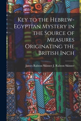 Key to the Hebrew-Egyptian Mystery in the Source of Measures Originating the British Inch Paperback Legare Street Press