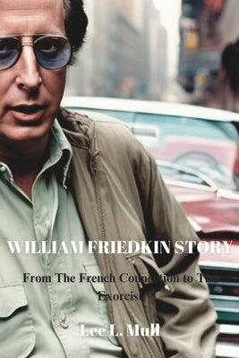 William Friedkin Story: From The French Connection to The Exorcist Paperback Independently Published