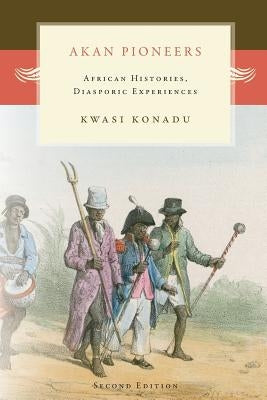 Akan Pioneers: African Histories, Diasporic Experiences Paperback Diasporic Africa Press