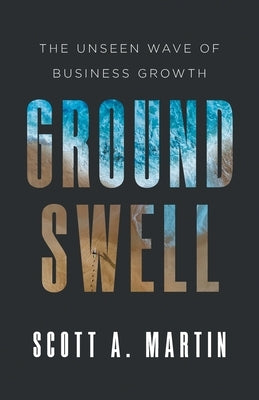Groundswell: The Unseen Wave of Business Growth Paperback Lioncrest Publishing