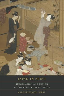 Japan in Print: Information and Nation in the Early Modern Period Volume 12 Paperback University of California Press