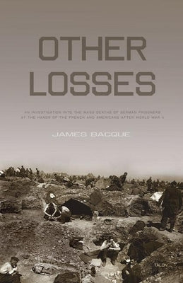 Other Losses: An Investigation Into the Mass Deaths of German Prisoners at the Hands of the French and Americans After World War II Paperback Talonbooks