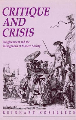 Critique and Crisis: Enlightenment and the Pathogenesis of Modern Society MIT Press