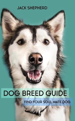 Dog Breed Guide: Find Your Soul Mate Dog Paperback Independently Published