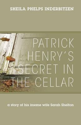 Patrick Henry's Secret In The Cellar: A story of his insane wife Sarah Shelton Paperback Outskirts Press