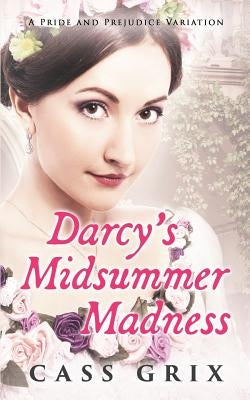 Darcy's Midsummer Madness: A Pride and Prejudice Variation Paperback Createspace Independent Publishing Platform