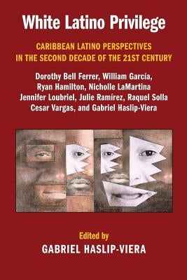 White Latino Privilege: Caribbean Latino Perspectives in the Second Decade of the 21st Century Paperback Latino Studies Press
