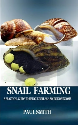Snail Farming: A Practical Guide to Heliculture as a Source of Income Paperback Independently Published