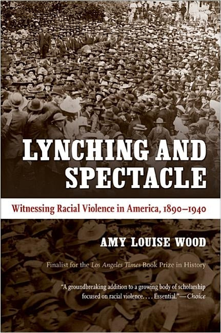 Lynching and Spectacle: Witnessing Racial Violence in America, 1890-1940 Paperback University of North Carolina Press