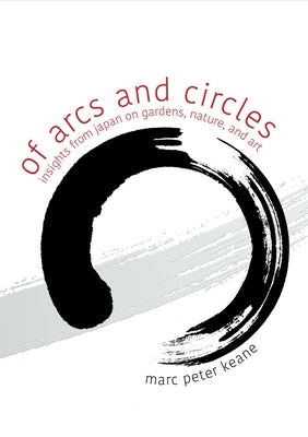 Of Arcs and Circles: Insights from Japan on Gardens, Nature, and Art Paperback Stone Bridge Press